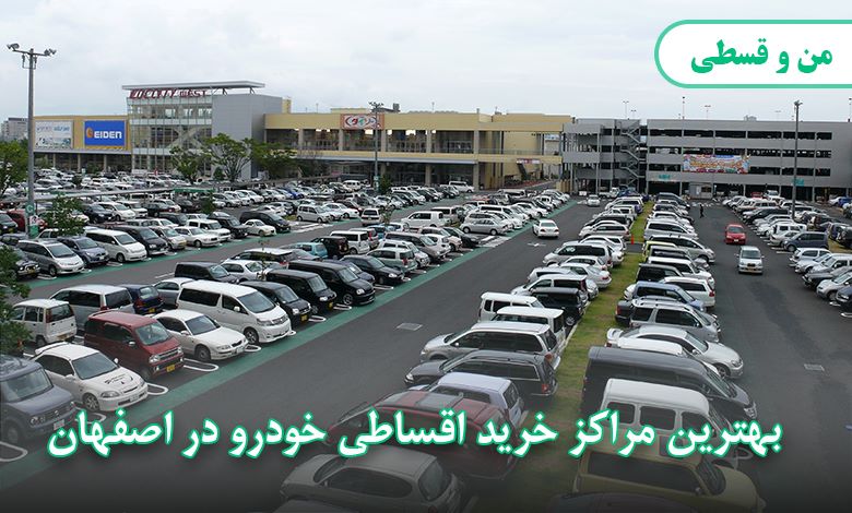 بهترین مراکز خرید ماشین اقساط در اصفهان